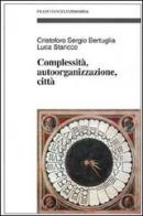 Complessità, autoorganizzazione, città di Cristoforo Sergio Bertuglia, Luca Staricco edito da Franco Angeli