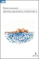 Intelligenza estetica di Pietro Lorenzetti edito da Gruppo Albatros Il Filo