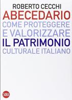 Abecedario. Come proteggere e valorizzare il patrimonio culturale italiano di Roberto Cecchi edito da Skira