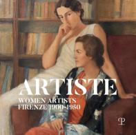 Artiste. Women artists Firenze 1900-1950 edito da Polistampa