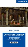 La questione liturgica. Il rito romano usus antiquior e il novus ordo missae a 50 anni dal Concilio Vaticano II di Maria Guarini edito da Solfanelli