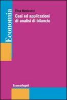 Casi ed applicazioni di analisi di bilancio di Elisa Menicucci edito da Franco Angeli