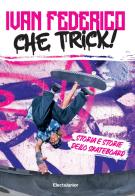 Che trick! Storia e storie dello skateboard di Ivan Federico edito da Mondadori Electa