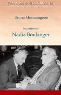 Incontro con Nadia Boulanger di Bruno Monsaingeon edito da Rueballu