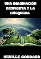 Una imaginación despierta y la búsqueda di Neville Goddard edito da StreetLib
