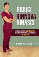 Riduci, rinnova, rinasci. Consigli di una fisioterapista nella vita privata, lavorativa ed emotiva di Marta Montalto edito da Passione Scrittore selfpublishing