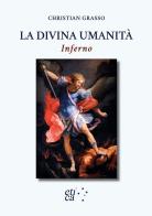 La divina umanità. Inferno. Una nuova chiave di lettura dantesca di Christian Grasso edito da Etica Edizioni Torino
