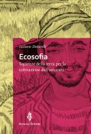 Ecosofia. Sapienze della terra per la coltivazione dell'umanità di Luciano Dottarelli edito da Annulli