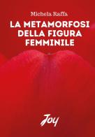 La metamorfosi della figura femminile di Michela Raffa edito da Joy Edizioni