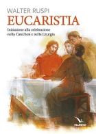 Eucaristia. Iniziazione alla celebrazione nella catechesi e nella liturgia di Walter Ruspi edito da Editrice Elledici