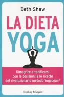 La dieta yoga. Dimagrire e tonificarsi con le posizioni e ricette del rivoluzionario metodo YogaLean di Beth Shaw edito da Sperling & Kupfer