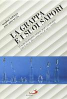 La grappa e i suoi sapori. 82 ricette per preparare: antipasti, primi e secondi piatti, piatti di mezzo, pizze e piatti unici, dessert e cocktail di Sandro Bottega, Giovanni Savio edito da San Paolo Edizioni