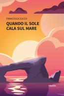 Quando il sole cala sul mare di Francesca Zucco edito da Gruppo Albatros Il Filo