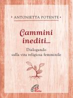 Cammini inediti... Dialogando sulla vita religiosa femminile di Antonietta Potente edito da Paoline Editoriale Libri