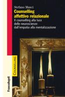 Counselling affettivo relazionale. Il counselling alla luce delle neuroscienze: dall'empatia alla mentalizzazione di Stefano Masci edito da Franco Angeli