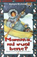 Mamma mi vuoi bene? di Barbara M. Joosse edito da Fabbri