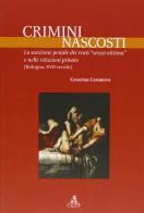 Crimini nascosti. La sanzione penale dei reati «senza vittima» e nelle relazioni private (Bologna, XVII secolo) di Cesarina Casanova edito da CLUEB