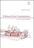 Il museo di arte contemporanea e le sue connotazioni tipologiche di Grazia Lombardi edito da Aracne