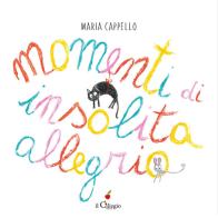 Momenti di insolita allegria. Ediz. a colori di Maria Cappello edito da Il Ciliegio