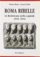 Roma ribelle. La resistenza nella capitale 1943-1944 di Marisa Musu, Ennio Polito edito da Teti