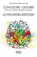 Conoscere i disturbi d'umore, d'ansia, alimentari, psicotici. Lo psichiatra risponde di Ascanio Giuseppe Vaccaro edito da Xenia