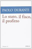 Lo Stato, il fisco, il profitto di Paolo Duranti edito da Spirali