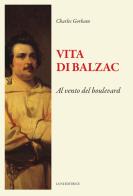 Vita di Balzac. Al vento del boulevard di Charles Gorham edito da Luni Editrice