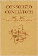 Consorzio Conciatori. «1967-2007. I nostri primi 40 anni» di Valerio Vallini, Francesco Turchi, Carlo Baroni edito da Centro Toscano Edizioni