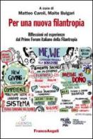 Per una nuova filantropia. Riflessioni ed esperienze dal Primo Forum italiano della filantropia edito da Franco Angeli