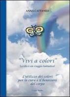 «Vivi a colori». La vita è un viaggio fantastico di Anna Cattaneo edito da I Love Books