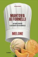 Mantova ai fornelli. Grandi cuochi e prodotti di eccellenza. Melone di Alessandra Demonte edito da E.Lui