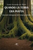 Quando la terra era piatta. Racconti immaginari del tempo profondo di Guido Salvadori del Prato edito da Europa Edizioni