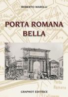 Porta Romana bella di Roberto Marelli edito da Graphot