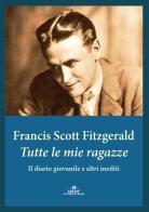 Tutte le mie ragazze. Il diario giovanile e altri inediti di Francis Scott Fitzgerald edito da UNINT University Press
