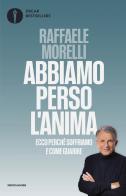 Abbiamo perso l'anima. Ecco perché soffriamo e come guarire di Raffaele Morelli edito da Mondadori