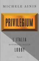 Privilegium. L'Italia divorata dalle lobby di Michele Ainis edito da Rizzoli