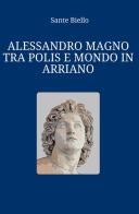 Alessandro Magno tra polis e mondo in Arriano di Sante Biello edito da StreetLib