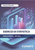 Esercizi di statistica. Dalla probabilità... alla stima di Maurizio Maravalle edito da Explora