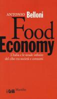 Food Economy. L'Italia e le strade infinite del cibo tra società e consumi di Antonio Belloni edito da Marsilio