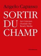 Sortir Du Champ. Art criticism outside the ready media di Angelo Capasso edito da Silvana
