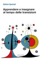 Apprendere e insegnare al tempo delle transizioni di Stefano Spennati edito da Marcianum Press
