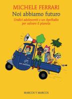 Noi abbiamo futuro. Undici adolescenti e un ApeRadio per salvare il pianeta di Michele Ferrari edito da Marcos y Marcos