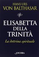 Elisabetta della Trinità. La dottrina spirituale di Hans Urs von Balthasar edito da Ancora
