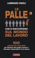 Le palle che ci raccontano sul mondo del lavoro. 100 lezioni di coaching per liberarci dai luoghi comuni e diventare imprenditori di noi stessi di Lorenzo Paoli edito da Vallardi A.