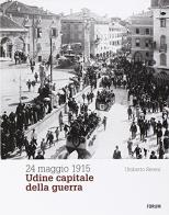 24 maggio 1915. Udine capitale della guerra di Umberto Sereni edito da Forum Edizioni