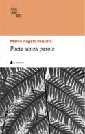 Poeta senza parole di Marco Angelo Pancino edito da De Bastiani