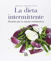 La dieta intermittente. Ricette per la salute metabolica di Fabio Piccini, Alessandro Circiello edito da Plan