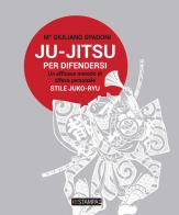 Ju-Jitsu per difendersi. Un efficace metodo di difesa personale di Giuliano Spadoni edito da Ri-Stampa
