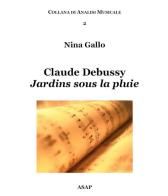 Claude Debussy. Jardins sous la pluie di Nina Gallo edito da ASAP