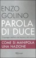 Parola di duce. Come si manipola una nazione di Enzo Golino edito da Rizzoli